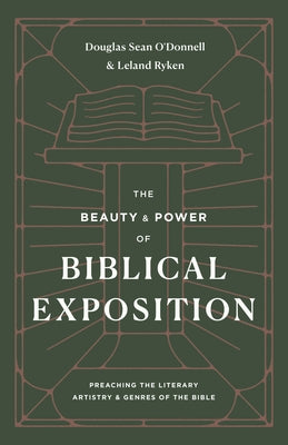 The Beauty and Power of Biblical Exposition: Preaching the Literary Artistry and Genres of the Bible by O'Donnell, Douglas Sean