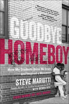 Goodbye Homeboy: How My Students Drove Me Crazy and Inspired a Movement by Mariotti, Steve
