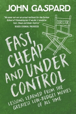 Fast, Cheap & Under Control: Lessons Learned From the Greatest Low-Budget Movies of All Time by Gaspard, John