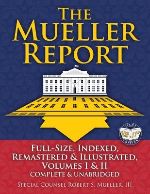 The Mueller Report: Full-Size, Indexed, Remastered & Illustrated, Volumes I & II, Complete & Unabridged: Includes All-New Index of Over 10 by Mueller, Robert S.