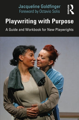 Playwriting with Purpose: A Guide and Workbook for New Playwrights by Goldfinger, Jacqueline