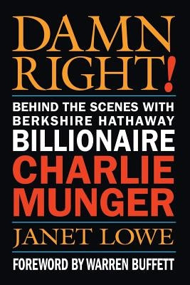 Damn Right!: Behind the Scenes with Berkshire Hathaway Billionaire Charlie Munger by Lowe, Janet C.