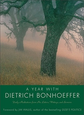 Year with Dietrich Bonhoeffer PB: Daily Meditations from His Letters, Writings, and Sermons by Bonhoeffer, Dietrich