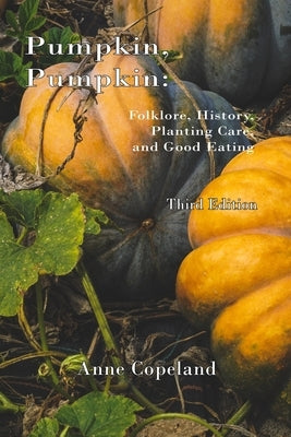 Pumpkin, Pumpkin: : Folklore, History, Planting Hints and Good Eating by Copeland, Anne