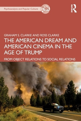 The American Dream and American Cinema in the Age of Trump: From Object Relations to Social Relations by Clarke, Graham S.