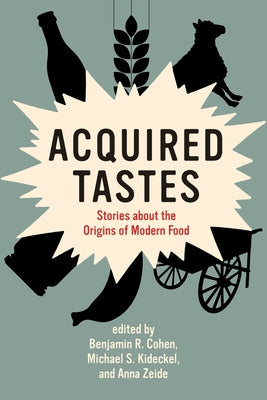 Acquired Tastes: Stories about the Origins of Modern Food by Cohen, Benjamin R.