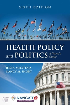 Health Policy and Politics: A Nurse's Guide: A Nurse's Guide by Milstead, Jeri A.