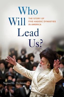 Who Will Lead Us?: The Story of Five Hasidic Dynasties in America by Heilman, Samuel C.