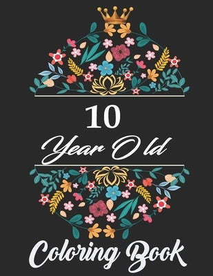 10 Year old coloring Book: A funny, humorous 10th Birthday coloring gift book for girls and boys who are ten by Publishing, Anican Emily