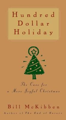 Hundred Dollar Holiday: The Case for a More Joyful Christmas by McKibben, Bill