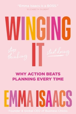 Winging It: Stop Thinking, Start Doing: Why Action Beats Planning Every Time by Isaacs, Emma