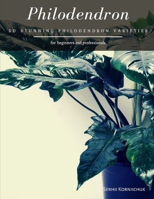 Philodendron: 50 Stunning Philodendron Varieties by Korniichuk, Serhii