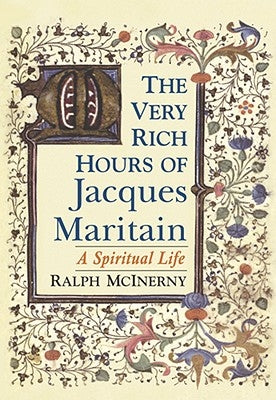 The Very Rich Hours of Jacques Maritain: A Spiritual Life by McInerny, Ralph