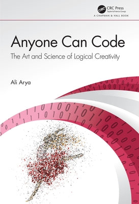 Anyone Can Code: The Art and Science of Logical Creativity by Arya, Ali