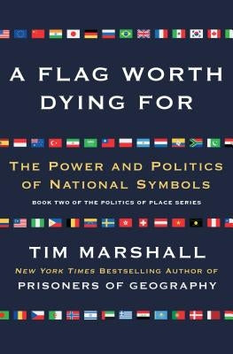 A Flag Worth Dying for: The Power and Politics of National Symbolsvolume 2 by Marshall, Tim