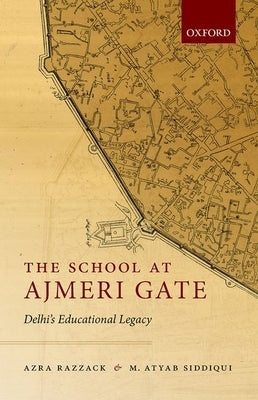 The School at Ajmeri Gate: Delhi's Educational Legacy by Razzack, Azra