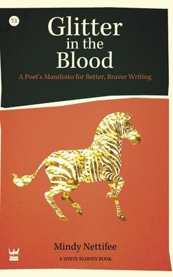 Glitter in the Blood: A Poet's Manifesto for Better, Braver Writing by Nettifee, Mindy