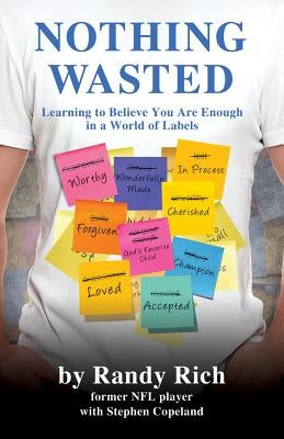 Nothing Wasted: Learning to Believe You Are Enough in a World of Labels by Rich, Randy