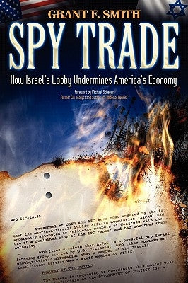 Spy Trade: How Israel's Lobby Undermines America's Economy by Smith, Grant F.