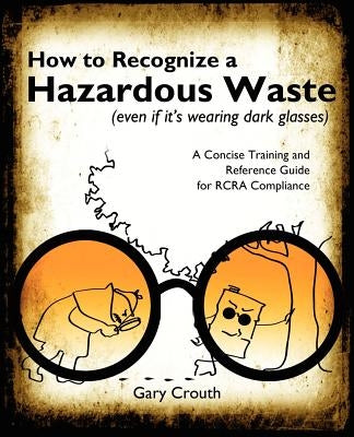 How to Recognize a Hazardous Waste (Even If Its Wearing Dark Glasses) by Crouth, Gary