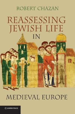 Reassessing Jewish Life in Medieval Europe. Robert Chazan by Chazan, Robert