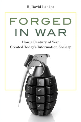 Forged in War: How a Century of War Created Today's Information Society by Lankes, R. David