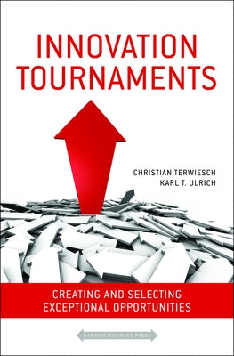 Innovation Tournaments: Creating and Selecting Exceptional Opportunities by Terwiesch, Christian