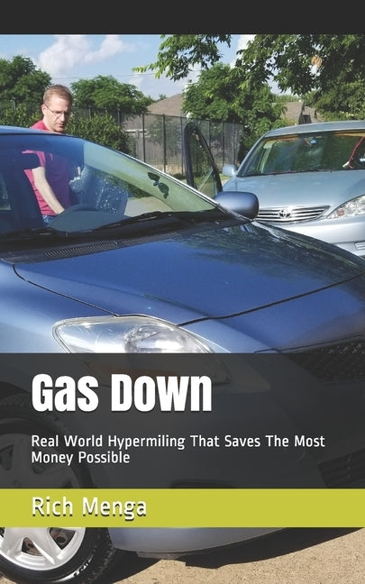 Gas Down: Real World Hypermiling That Saves The Most Money Possible by Menga, Rich