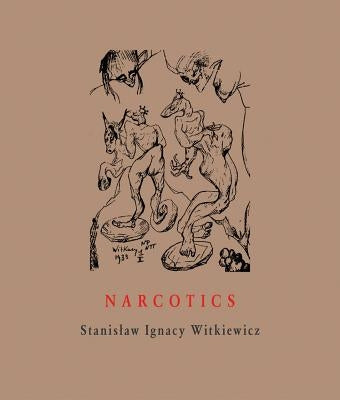 Narcotics: Nicotine, Alcohol, Cocaine, Peyote, Morphine, Ether + Appendices by Witkiewicz, Stanislaw Ignacy