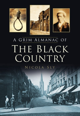 A Grim Almanac of the Black Country by Sly, Nicola