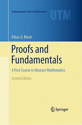 Proofs and Fundamentals: A First Course in Abstract Mathematics by Bloch, Ethan D.