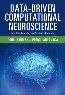 Data-Driven Computational Neuroscience: Machine Learning and Statistical Models by Bielza, Concha