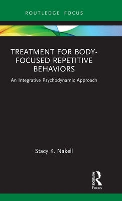Treatment for Body-Focused Repetitive Behaviors: An Integrative Psychodynamic Approach by Nakell, Stacy K.