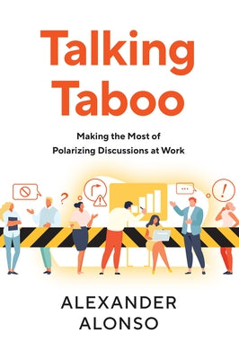 Talking Taboo: Making the Most of Polarizing Discussions at Work by Alonso, Alexander