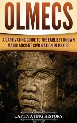 Olmecs: A Captivating Guide to the Earliest Known Major Ancient Civilization in Mexico by History, Captivating