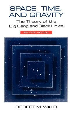 Space, Time, and Gravity: The Theory of the Big Bang and Black Holes by Wald, Robert M.