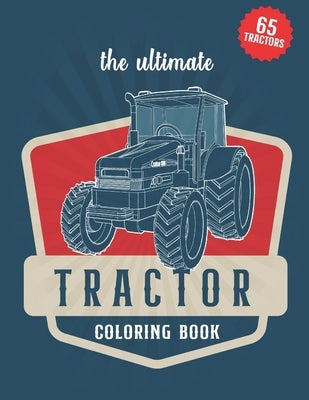 The Ultimate Tractor Coloring Book: A collection of 65 Tractor coloring illustrations for kids and adults by McDonald, Wayne A.