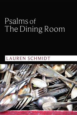 Psalms of the Dining Room by Schmidt, Lauren