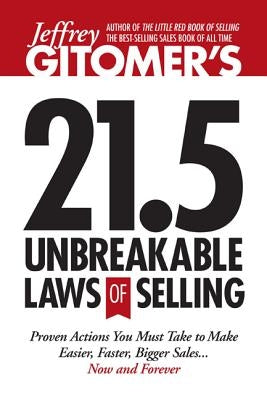 Jeffrey Gitomer's 21.5 Unbreakable Laws of Selling: Proven Actions You Must Take to Make Easier, Faster, Bigger Sales.... Now and Forever! by Gitomer, Jeffrey