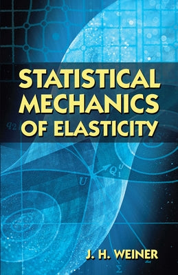 Statistical Mechanics of Elasticity by Weiner, J. H.