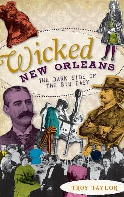 Wicked New Orleans: The Dark Side of the Big Easy by Taylor, Troy