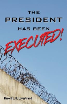 The President Has Been EXECUTED! by Lovestrand, Harold L. B.