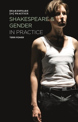 Shakespeare and Gender in Practice by Power, Terri