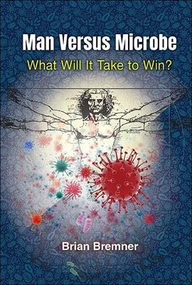 Man Versus Microbe: What Will It Take to Win? by Bremner, Brian
