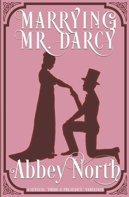 Marrying Mr. Darcy: A Sensual Pride & Prejudice Variation by North, Abbey