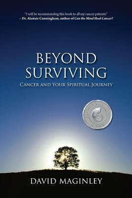 Beyond Surviving: Cancer and Your Spiritual Journey by Maginley, David