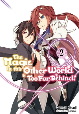 The Magic in This Other World Is Too Far Behind! Volume 2 by Hitsuji, Gamei