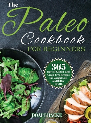 The Paleo Cookbook for Beginners: 365 Days of Gluten- and Grain-Free Recipes for Weight Loss and Better Health by Hack, Doalt