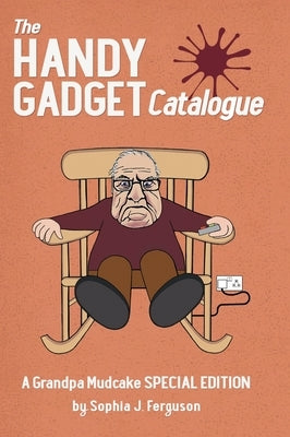 The Handy Gadget Catalogue: A Grandpa Mudcake Special Edition: Funny Picture Books for Children Ages 3-7 by Ferguson, Sophia J.