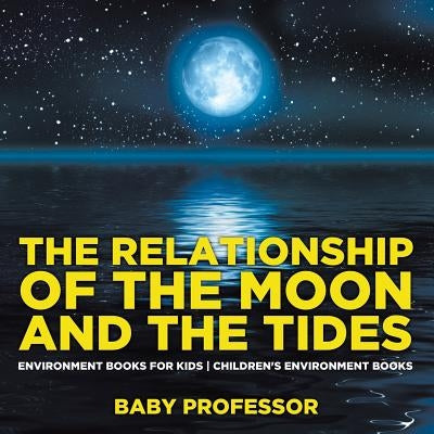 The Relationship of the Moon and the Tides - Environment Books for Kids Children's Environment Books by Baby Professor